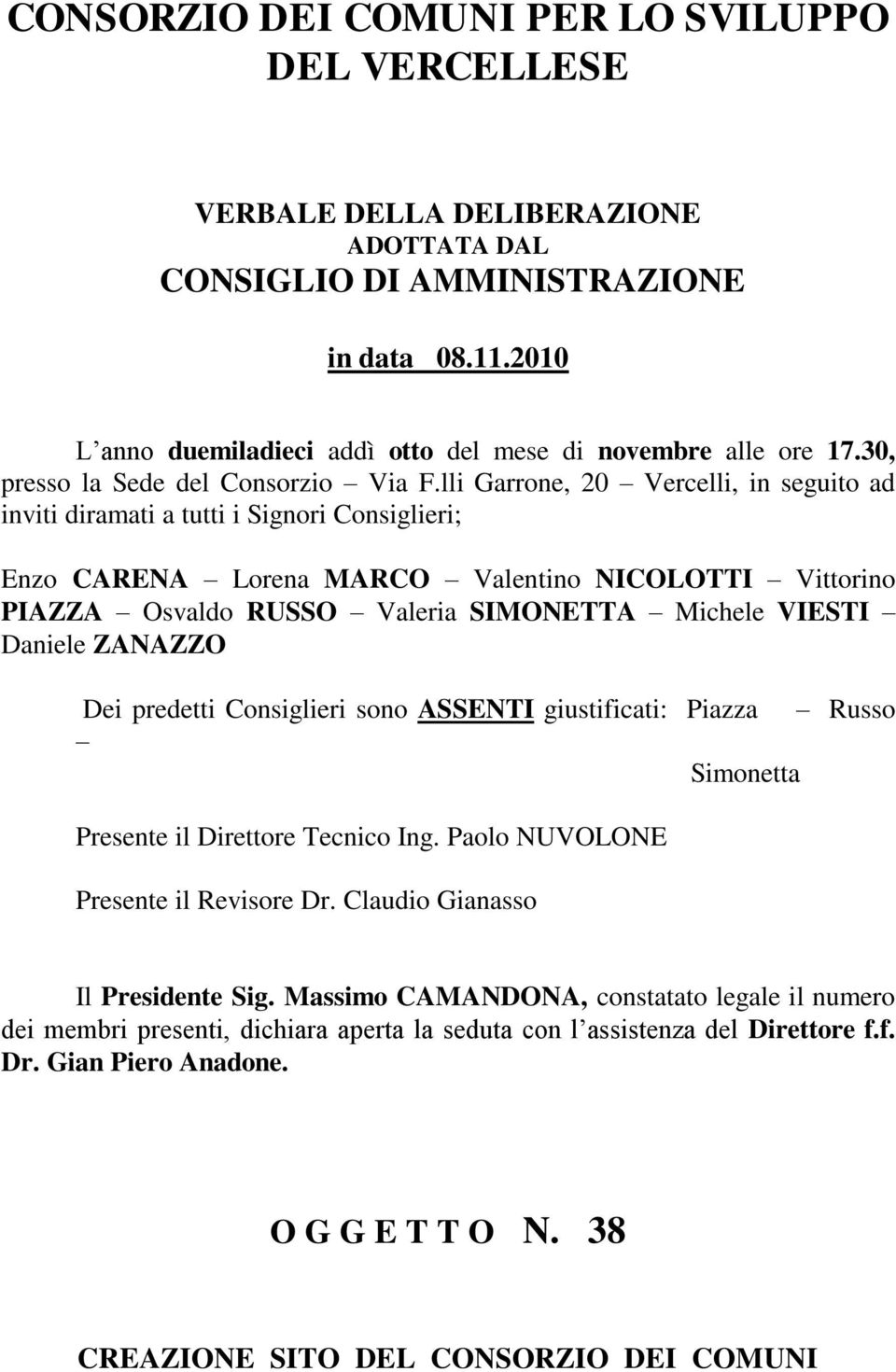 lli Garrone, 20 Vercelli, in seguito ad inviti diramati a tutti i Signori Consiglieri; Enzo CARENA Lorena MARCO Valentino NICOLOTTI Vittorino PIAZZA Osvaldo RUSSO Valeria SIMONETTA Michele VIESTI