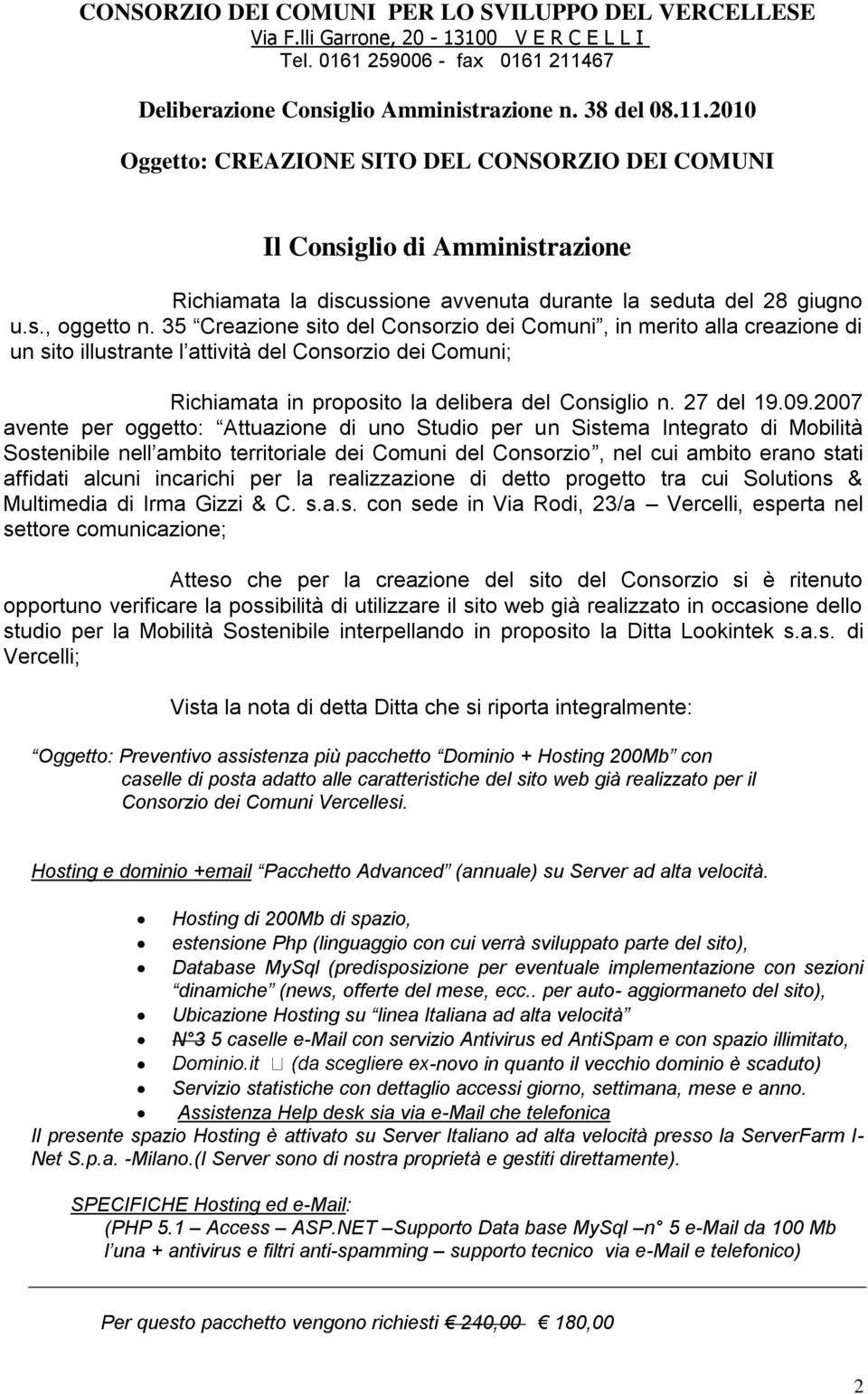 2010 Oggetto: CREAZIONE SITO DEL CONSORZIO DEI COMUNI Il Consiglio di Amministrazione Richiamata la discussione avvenuta durante la seduta del 28 giugno u.s., oggetto n.