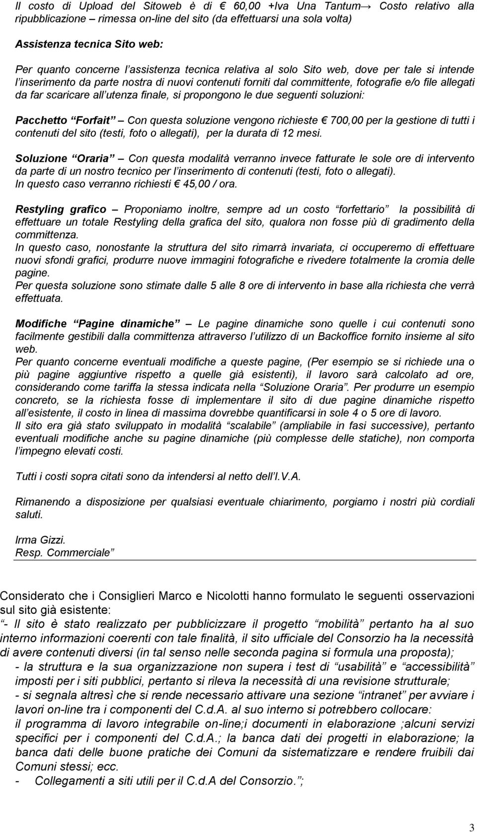 utenza finale, si propongono le due seguenti soluzioni: Pacchetto Forfait Con questa soluzione vengono richieste 700,00 per la gestione di tutti i contenuti del sito (testi, foto o allegati), per la