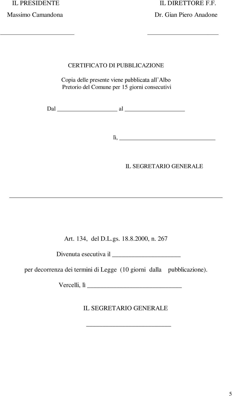 Pretorio del Comune per 15 giorni consecutivi Dal al lì, Art. 134, del D.L.gs. 18.