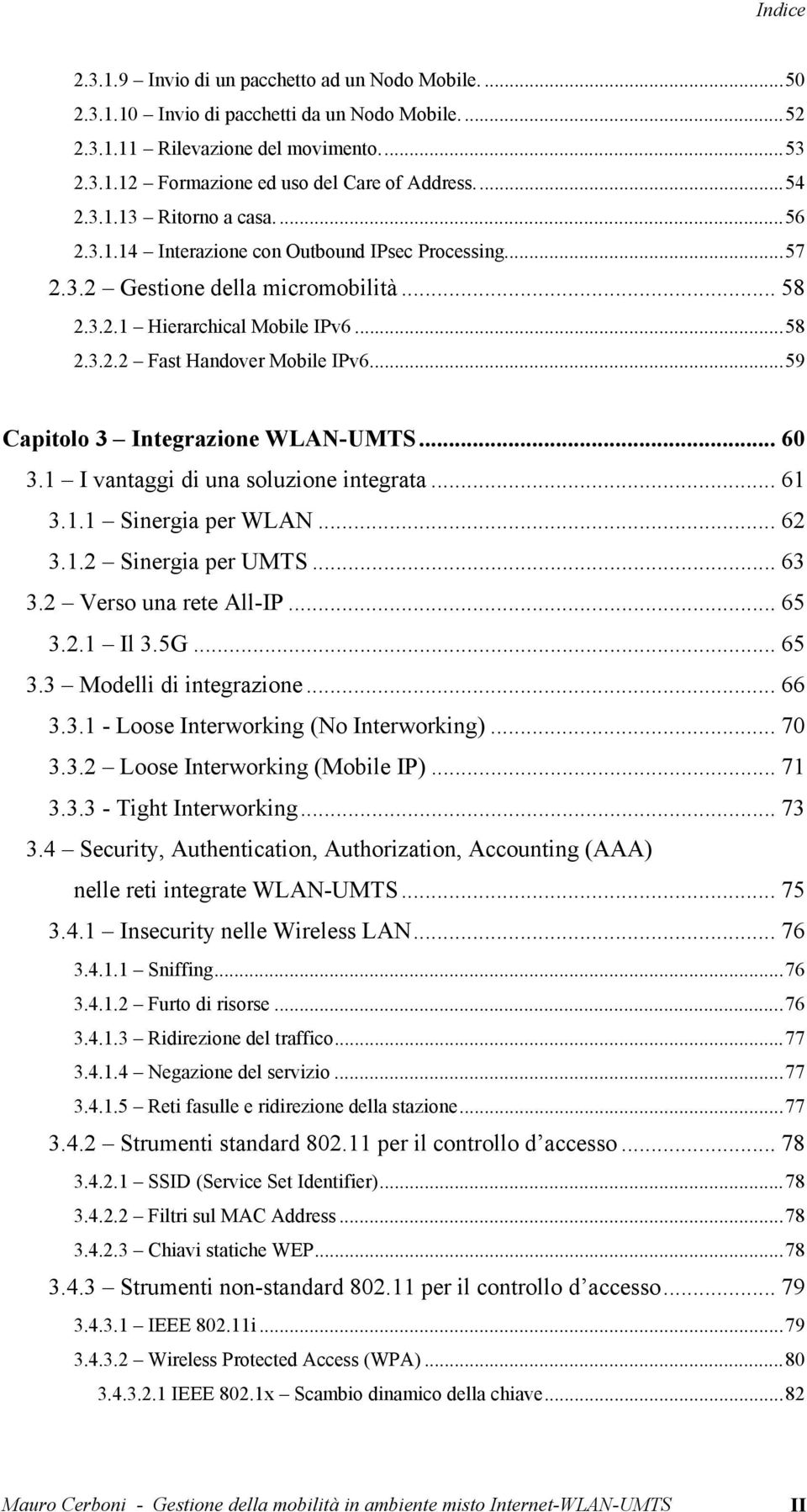 ..59 Capitolo 3 Integrazione WLAN-UMTS... 60 3.1 I vantaggi di una soluzione integrata... 61 3.1.1 Sinergia per WLAN... 62 3.1.2 Sinergia per UMTS... 63 3.2 Verso una rete All-IP... 65 3.2.1 Il 3.5G.