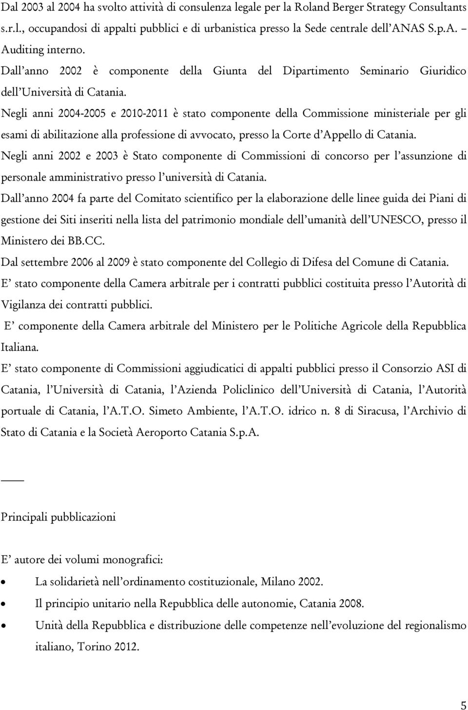 Negli anni 2004-2005 e 2010-2011 è stato componente della Commissione ministeriale per gli esami di abilitazione alla professione di avvocato, presso la Corte d Appello di Catania.