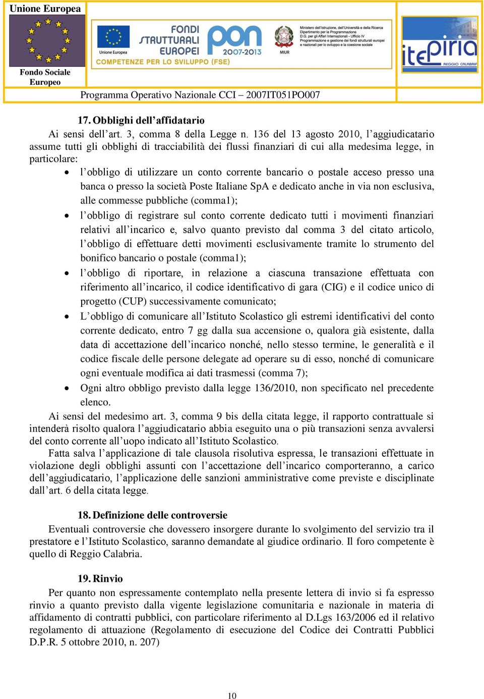 bancario o postale acceso presso una banca o presso la società Poste Italiane SpA e dedicato anche in via non esclusiva, alle commesse pubbliche (comma1); l obbligo di registrare sul conto corrente