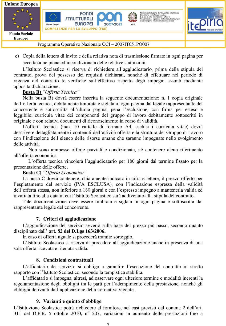 contratto le verifiche sull effettivo rispetto degli impegni assunti mediante apposita dichiarazione. Busta B) Offerta Tecnica Nella busta B) dovrà essere inserita la seguente documentazione: n.