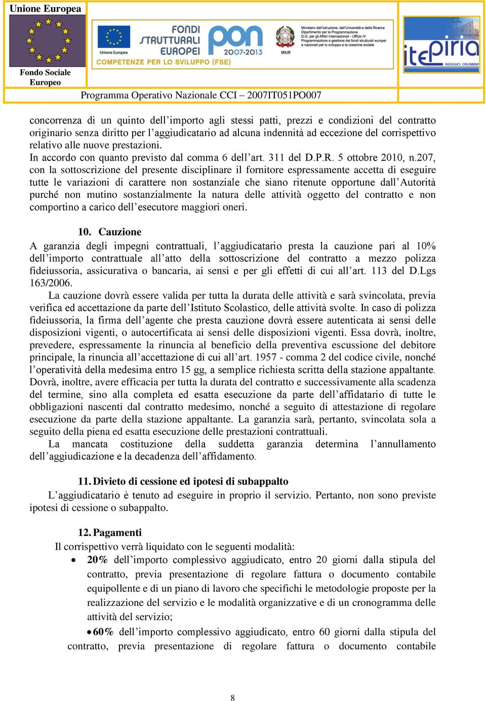 207, con la sottoscrizione del presente disciplinare il fornitore espressamente accetta di eseguire tutte le variazioni di carattere non sostanziale che siano ritenute opportune dall Autorità purché