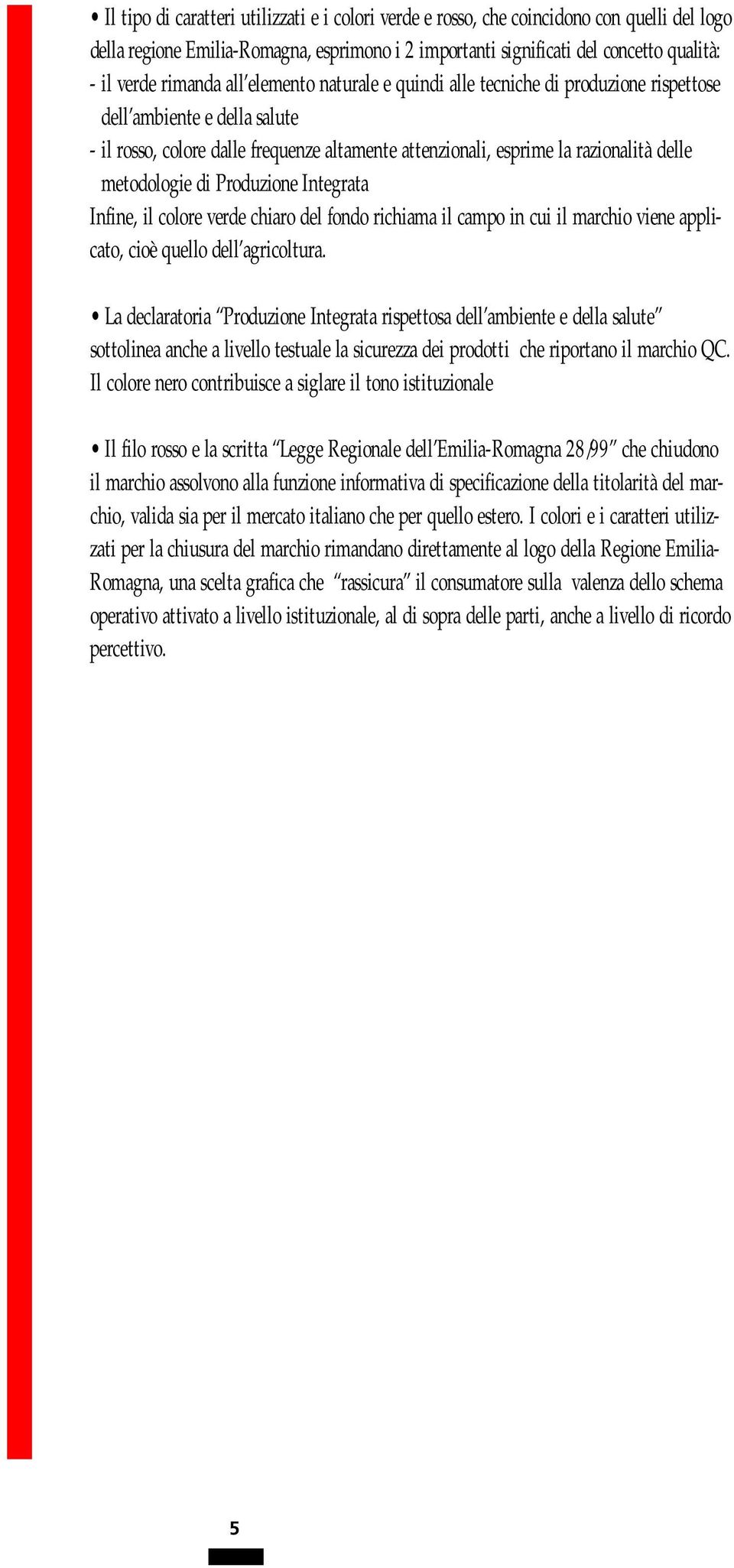 metodologie di Produzione Integrata Infine, il colore verde chiaro del fondo richiama il campo in cui il marchio viene applicato, cioè quello dell agricoltura.