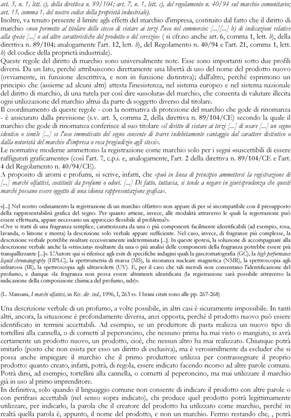 commercio: [...][...] b) di indicazioni relative alla specie [...] o ad altre caratteristiche del prodotto o del servizio» ( si cfr.no anche art. 6, comma 1, lett. b), della direttiva n.