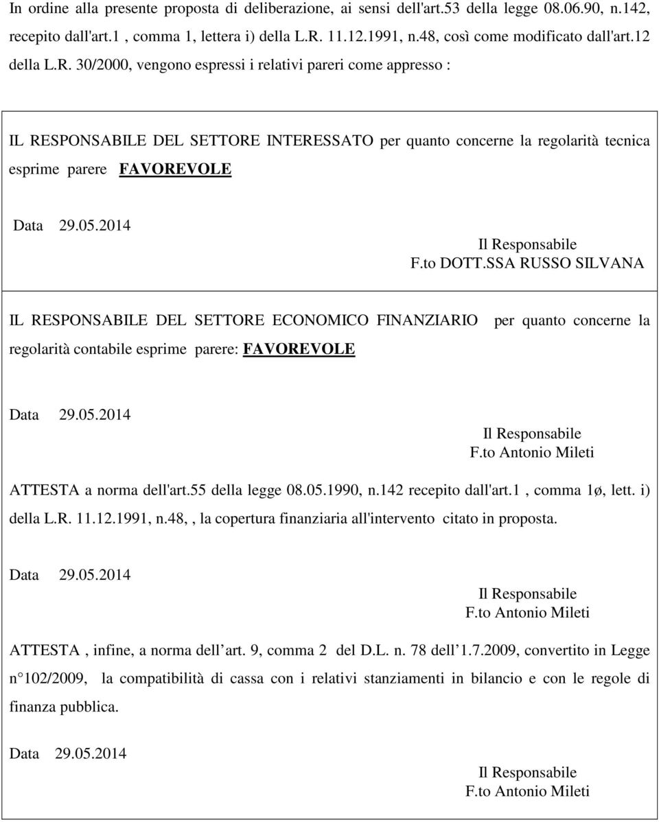 30/2000, vengono espressi i relativi pareri come appresso : IL RESPONSABILE DEL SETTORE INTERESSATO per quanto concerne la regolarità tecnica esprime parere FAVOREVOLE F.to DOTT.