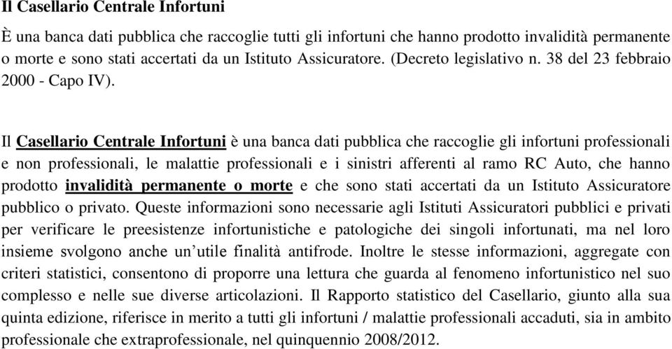 Il Casellario Centrale Infortuni è una banca dati pubblica che raccoglie gli infortuni professionali e non professionali, le malattie professionali e i sinistri afferenti al ramo RC Auto, che hanno