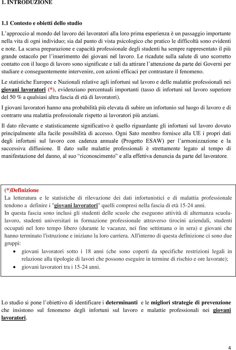 che pratico le difficoltà sono evidenti e note. La scarsa preparazione e capacità professionale degli studenti ha sempre rappresentato il più grande ostacolo per l inserimento dei giovani nel lavoro.