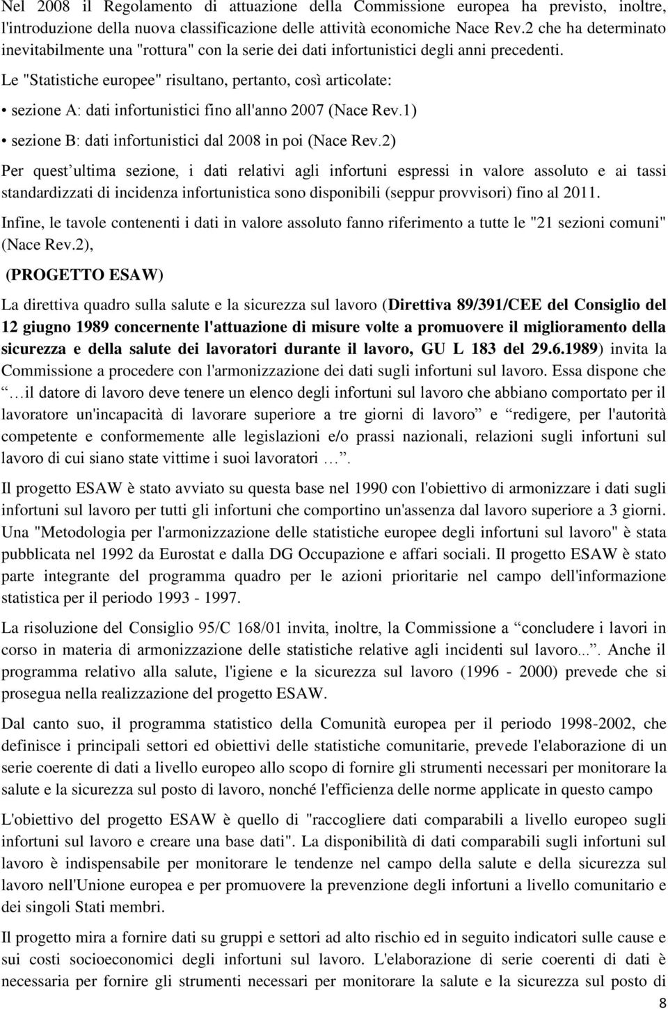 Le "Statistiche europee" risultano, pertanto, così articolate: sezione A: dati infortunistici fino all'anno 2007 (Nace Rev.1) sezione B: dati infortunistici dal 2008 in poi (Nace Rev.