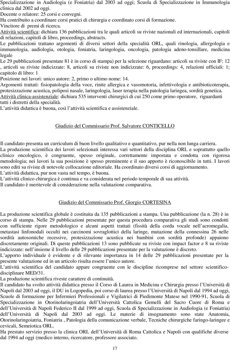 Attività scientifica: dichiara 136 pubblicazioni tra le quali articoli su riviste nazionali ed internazionali, capitoli di relazioni, capitoli di libro, proceedings, abstracts.