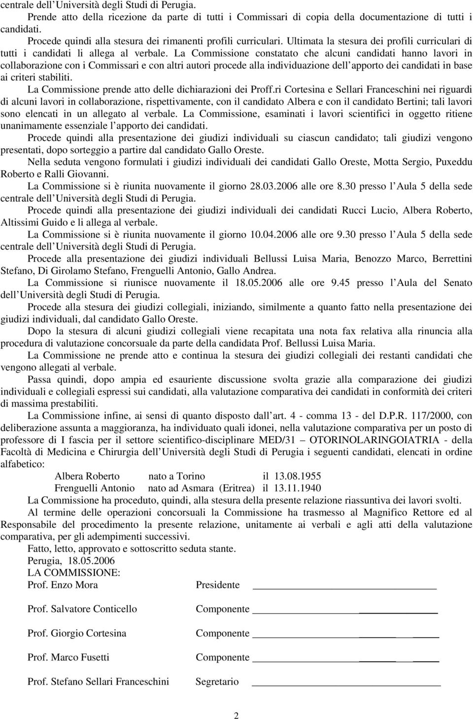 La Commissione constatato che alcuni candidati hanno lavori in collaborazione con i Commissari e con altri autori procede alla individuazione dell apporto dei candidati in base ai criteri stabiliti.