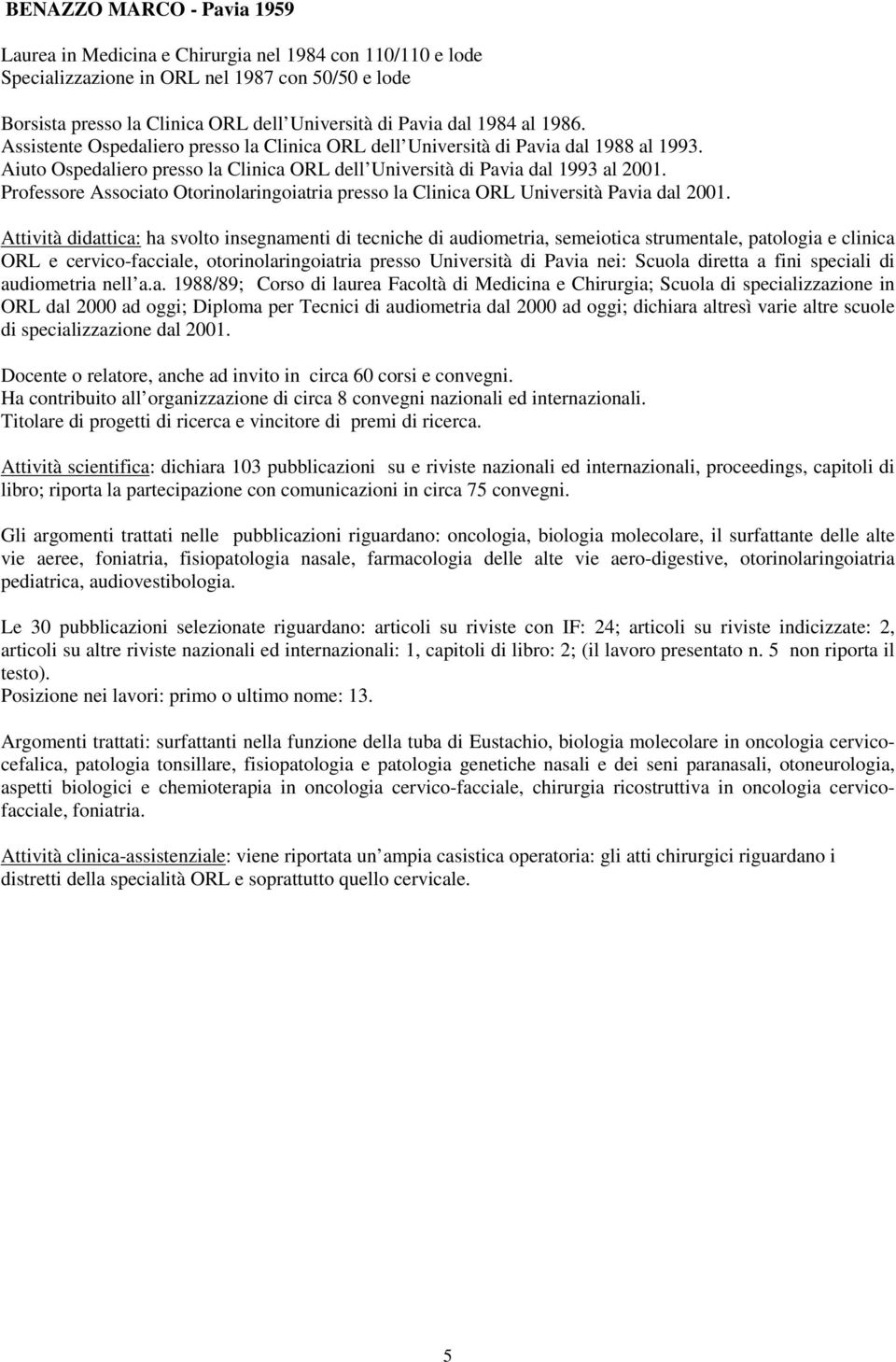 Professore Associato Otorinolaringoiatria presso la Clinica ORL Università Pavia dal 2001.