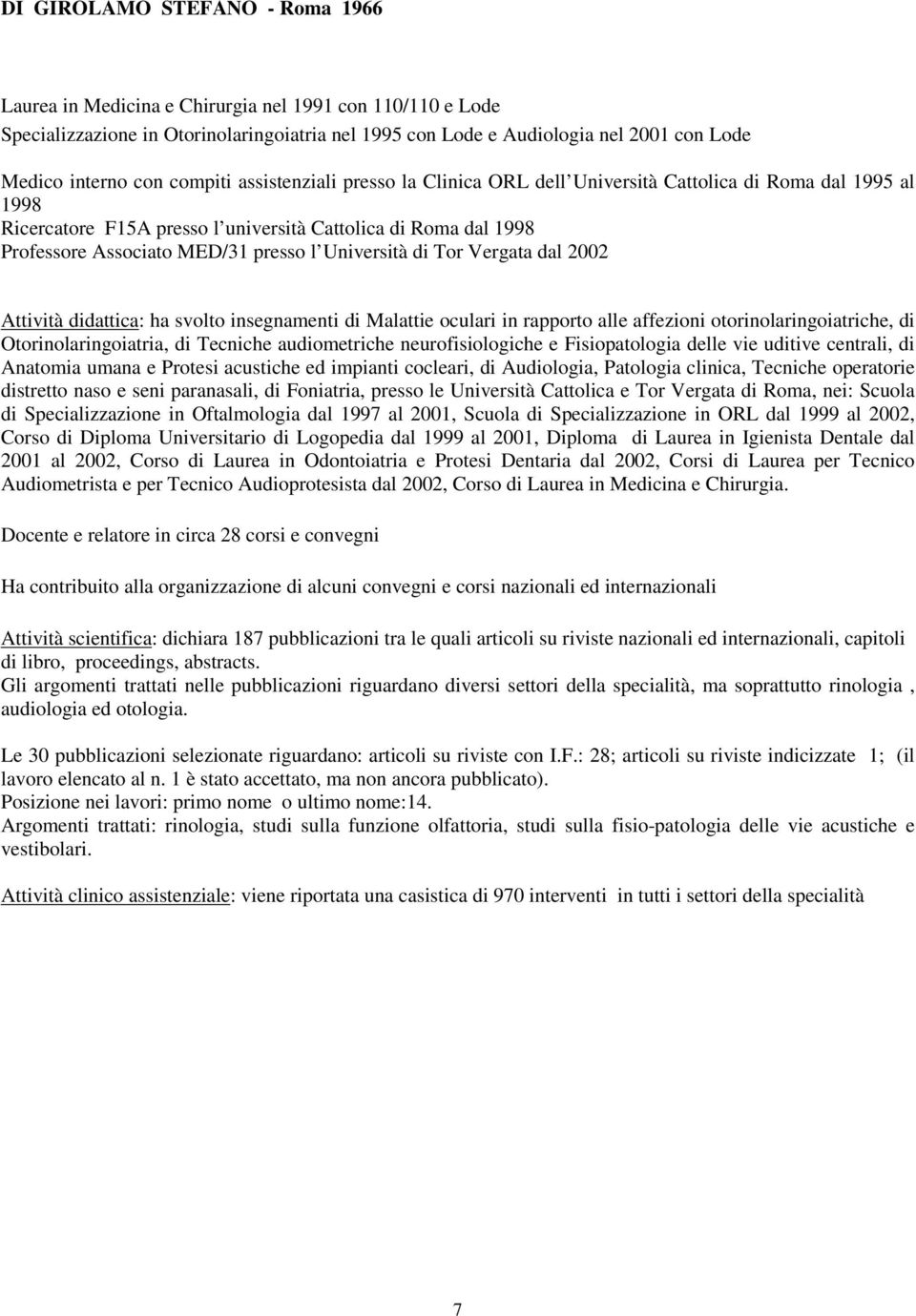 Università di Tor Vergata dal 2002 Attività didattica: ha svolto insegnamenti di Malattie oculari in rapporto alle affezioni otorinolaringoiatriche, di Otorinolaringoiatria, di Tecniche audiometriche