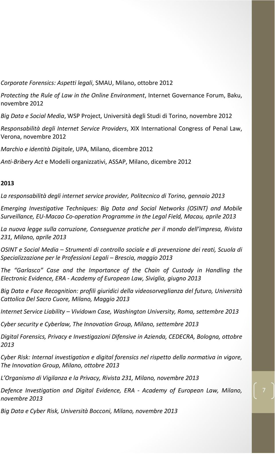 UPA, Milano, dicembre 2012 Anti- Bribery Act e Modelli organizzativi, ASSAP, Milano, dicembre 2012 2013 La responsabilità degli internet service provider, Politecnico di Torino, gennaio 2013 Emerging
