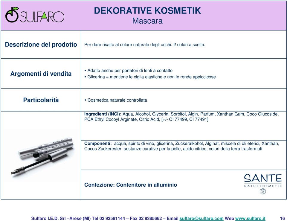 Algin, Parfum, Xanthan Gum, Coco Glucoside, PCA Ethyl Cocoyl Arginate, Citric Acid, [+/- CI 77499, CI 77491] Componenti: acqua, spirito di vino, glicerina, Zuckeralkohol,