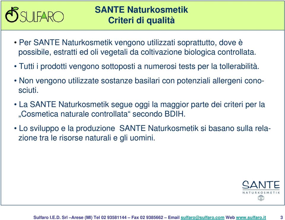 La SANTE Naturkosmetik segue oggi la maggior parte dei criteri per la Cosmetica naturale controllata secondo BDIH.