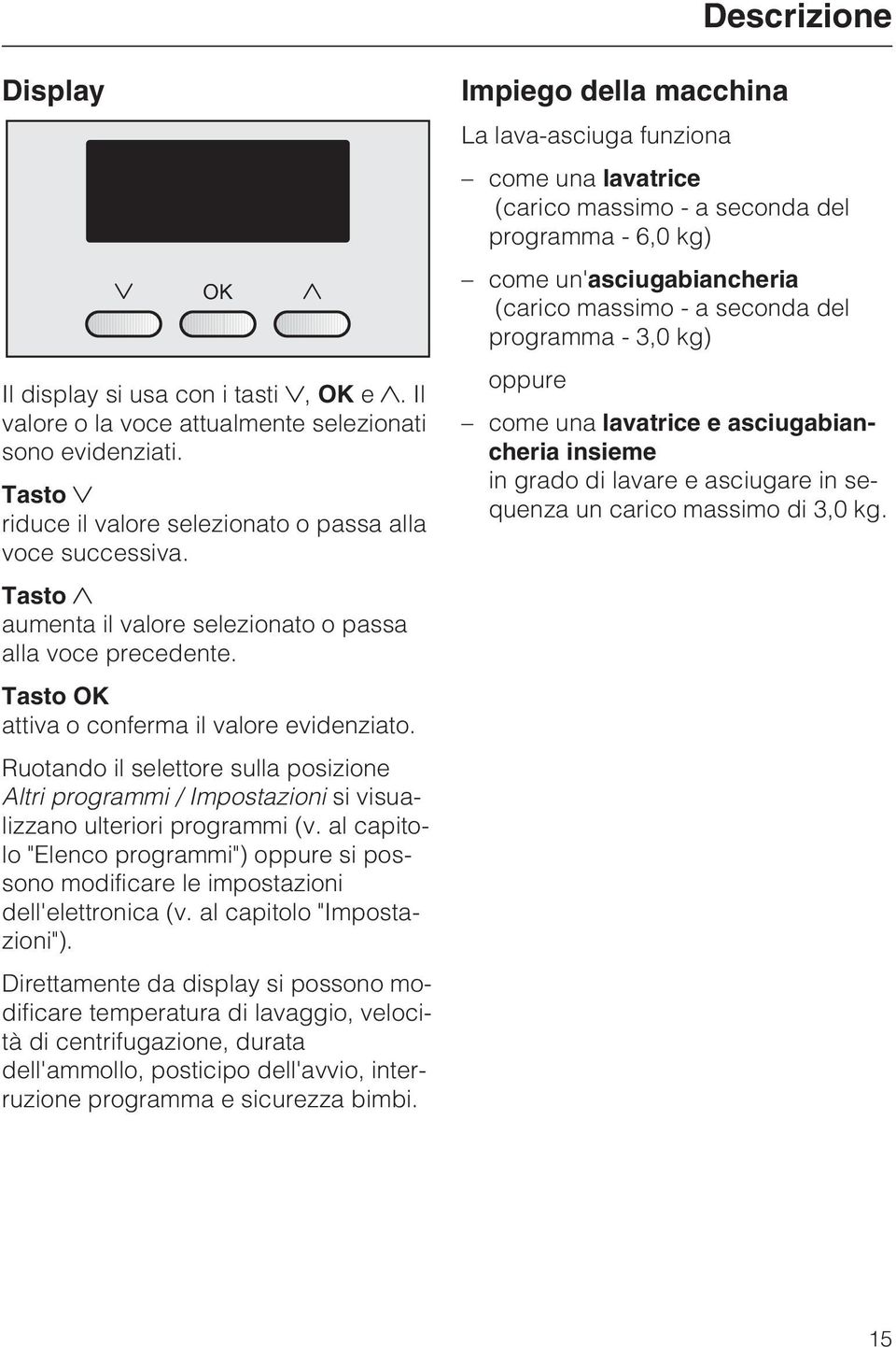 Ruotando il selettore sulla posizione Altri programmi / Impostazioni si visualizzano ulteriori programmi (v.