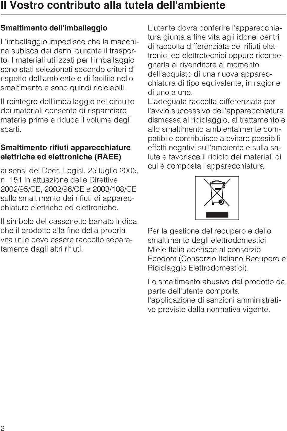 Il reintegro dell'imballaggio nel circuito dei materiali consente di risparmiare materie prime e riduce il volume degli scarti.