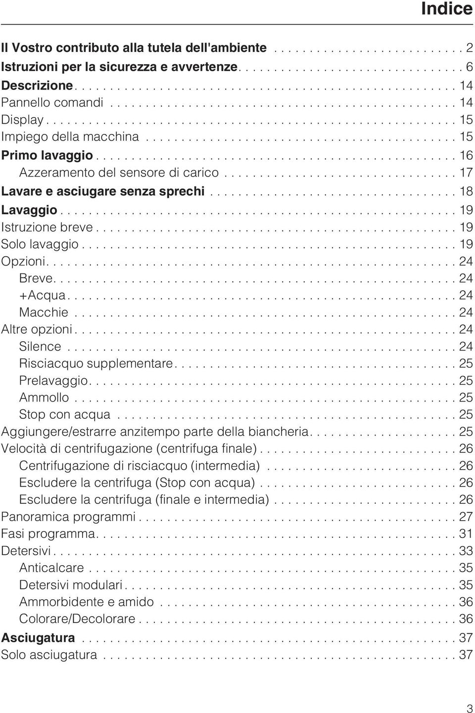 ..24 Silence...24 Risciacquo supplementare....25 Prelavaggio....25 Ammollo...25 Stop con acqua...25 Aggiungere/estrarre anzitempo parte della biancheria.