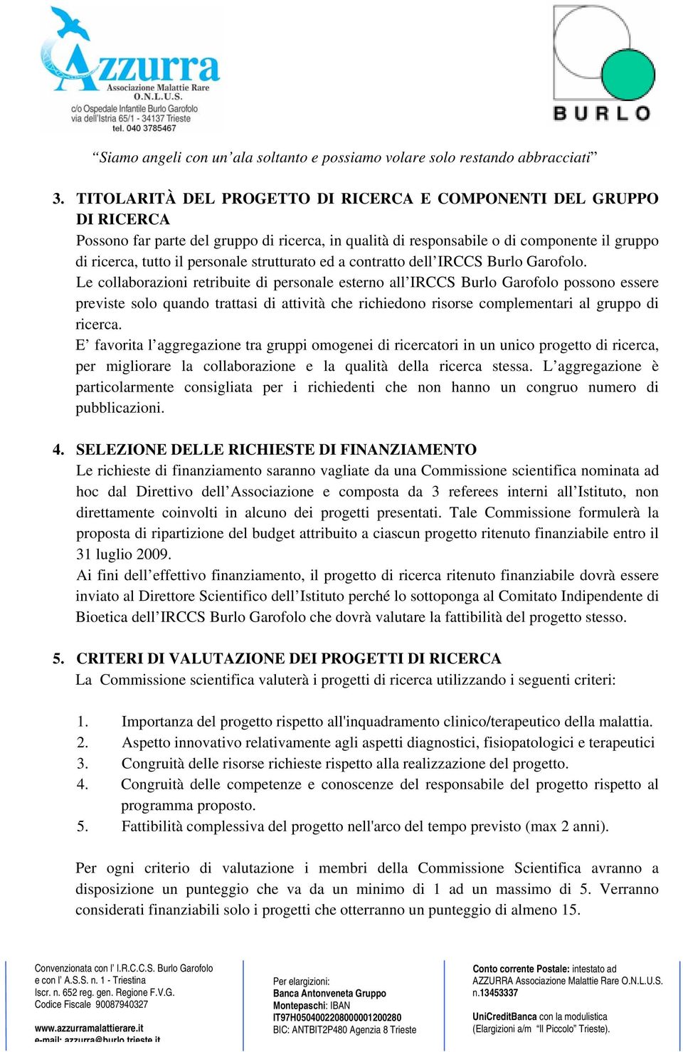 Le collaborazioni retribuite di personale esterno all IRCCS Burlo Garofolo possono essere previste solo quando trattasi di attività che richiedono risorse complementari al gruppo di ricerca.