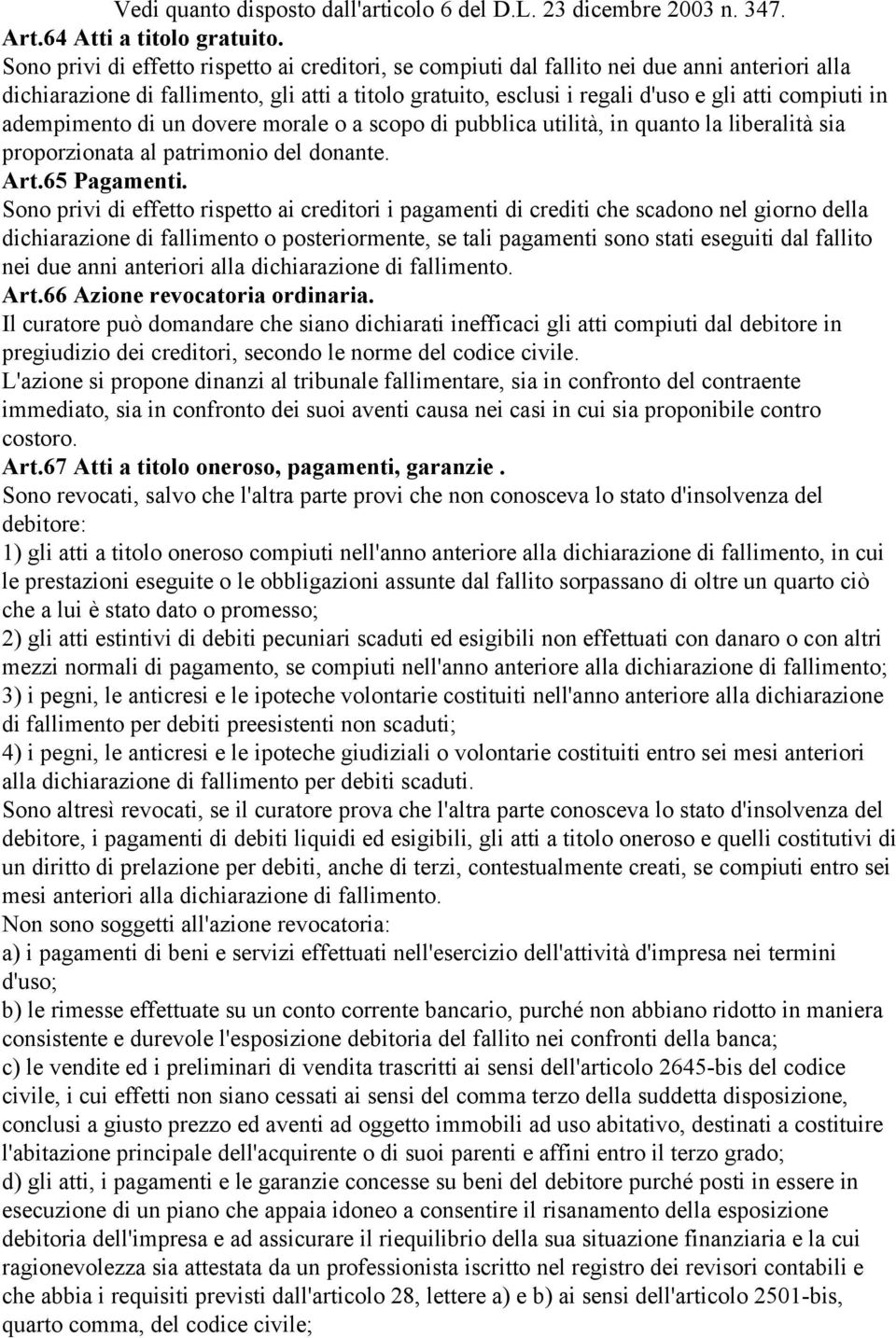 adempimento di un dovere morale o a scopo di pubblica utilità, in quanto la liberalità sia proporzionata al patrimonio del donante. Art.65 Pagamenti.