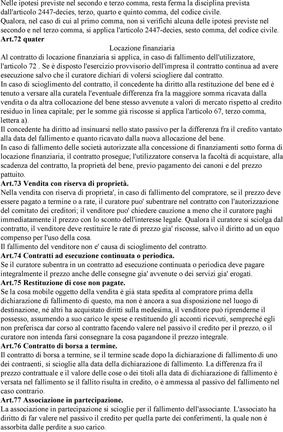 72 quater Locazione finanziaria Al contratto di locazione finanziaria si applica, in caso di fallimento dell'utilizzatore, l'articolo 72.