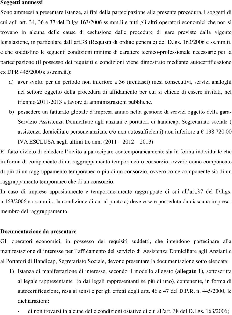 e che soddisfino le seguenti condizioni minime di carattere tecnico-professionale necessarie per la partecipazione (il possesso dei requisiti e condizioni viene dimostrato mediante autocertificazione