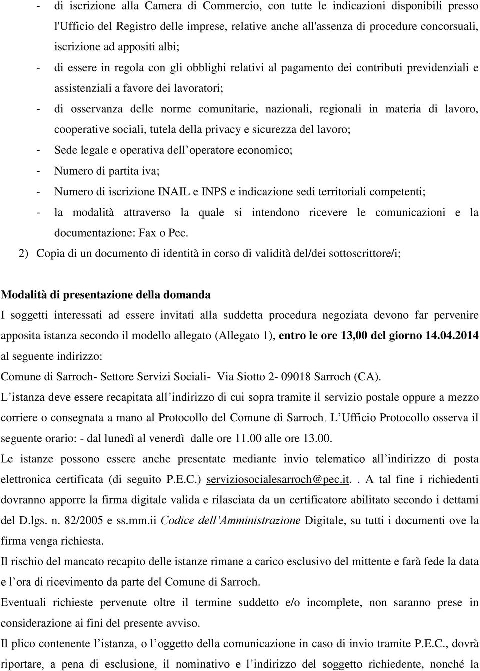 in materia di lavoro, cooperative sociali, tutela della privacy e sicurezza del lavoro; - Sede legale e operativa dell operatore economico; - Numero di partita iva; - Numero di iscrizione INAIL e