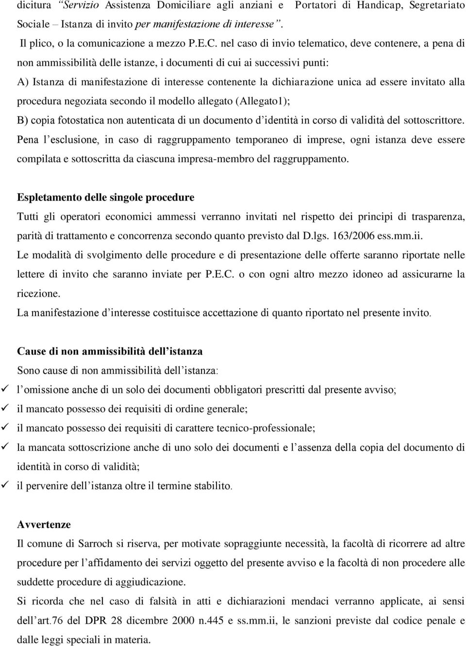 unica ad essere invitato alla procedura negoziata secondo il modello allegato (Allegato1); B) copia fotostatica non autenticata di un documento d identità in corso di validità del sottoscrittore.