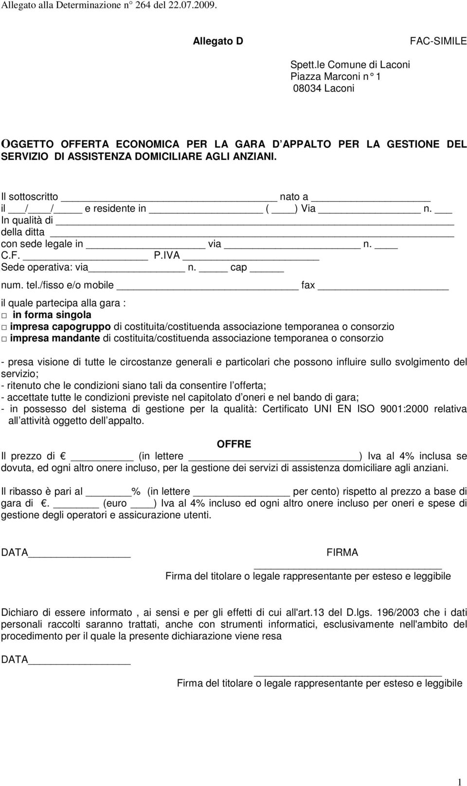 /fisso e/o mobile fax il quale partecipa alla gara : in forma singola impresa capogruppo di costituita/costituenda associazione temporanea o consorzio impresa mandante di costituita/costituenda