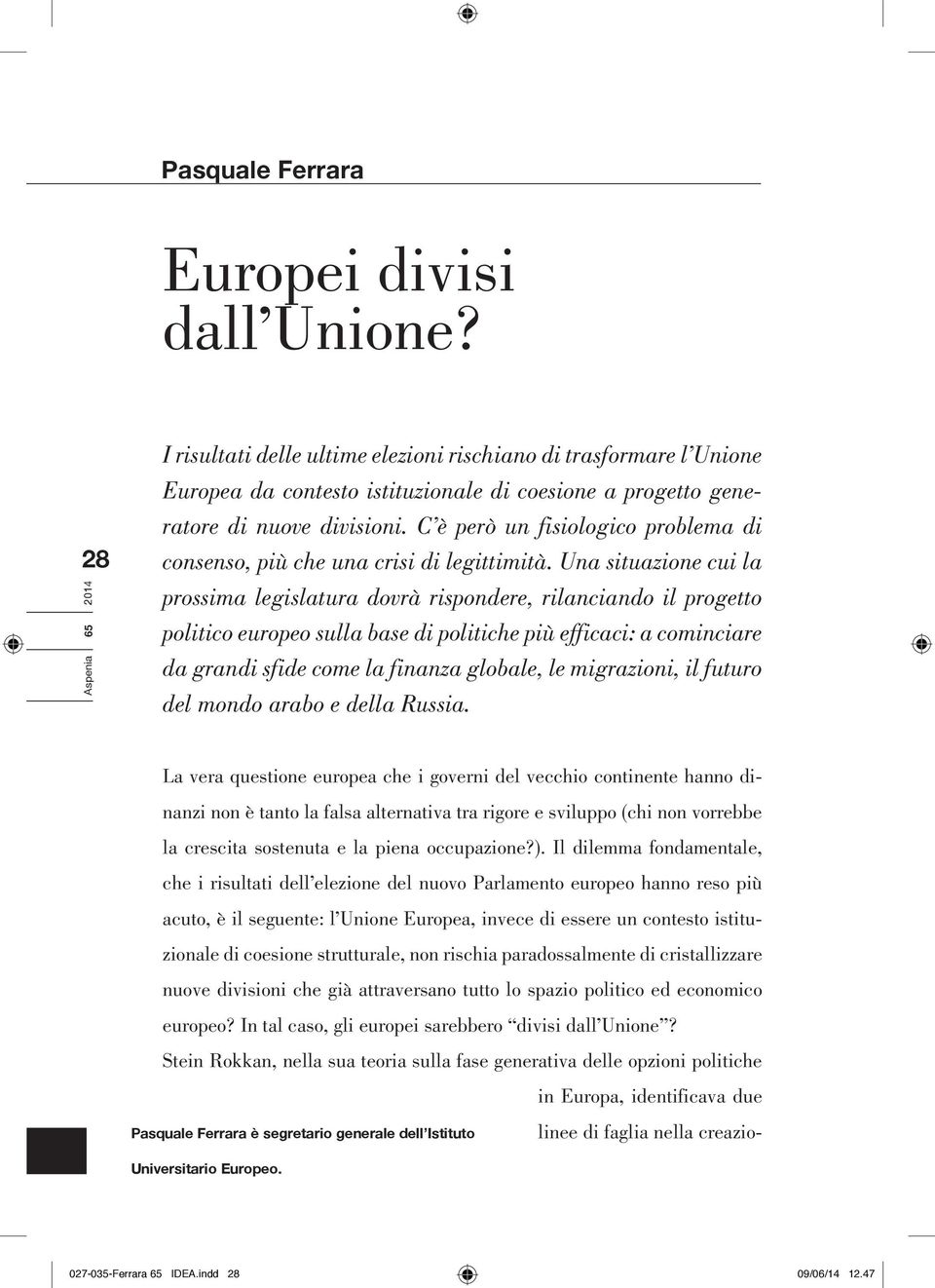 C è però un fisiologico problema di consenso, più che una crisi di legittimità.