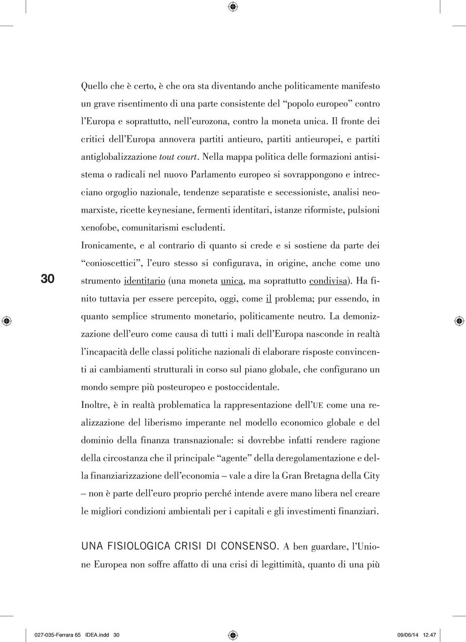 Nella mappa politica delle formazioni antisistema o radicali nel nuovo Parlamento europeo si sovrappongono e intrecciano orgoglio nazionale, tendenze separatiste e secessioniste, analisi neomarxiste,