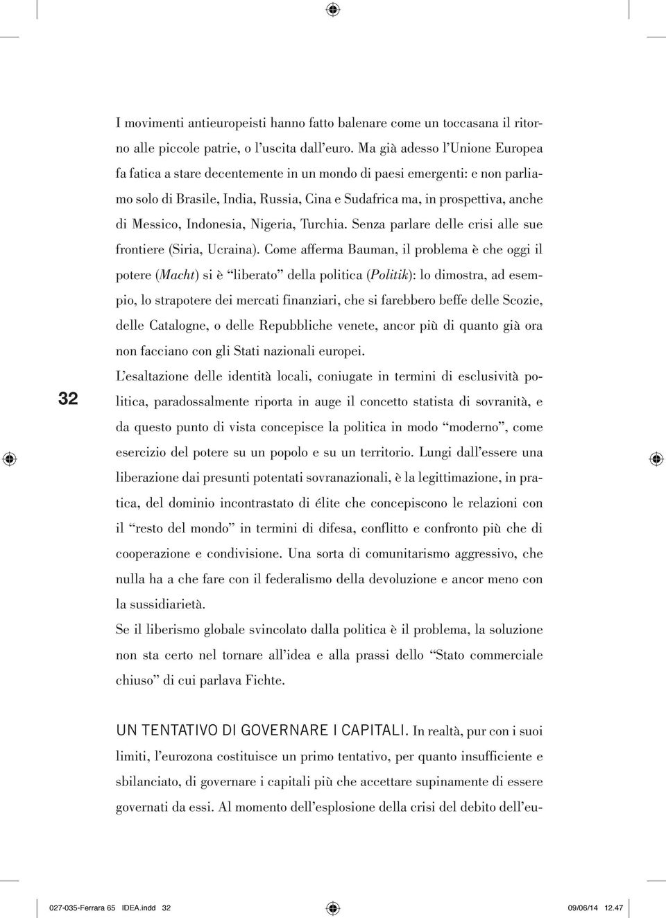 Indonesia, Nigeria, Turchia. Senza parlare delle crisi alle sue frontiere (Siria, Ucraina).