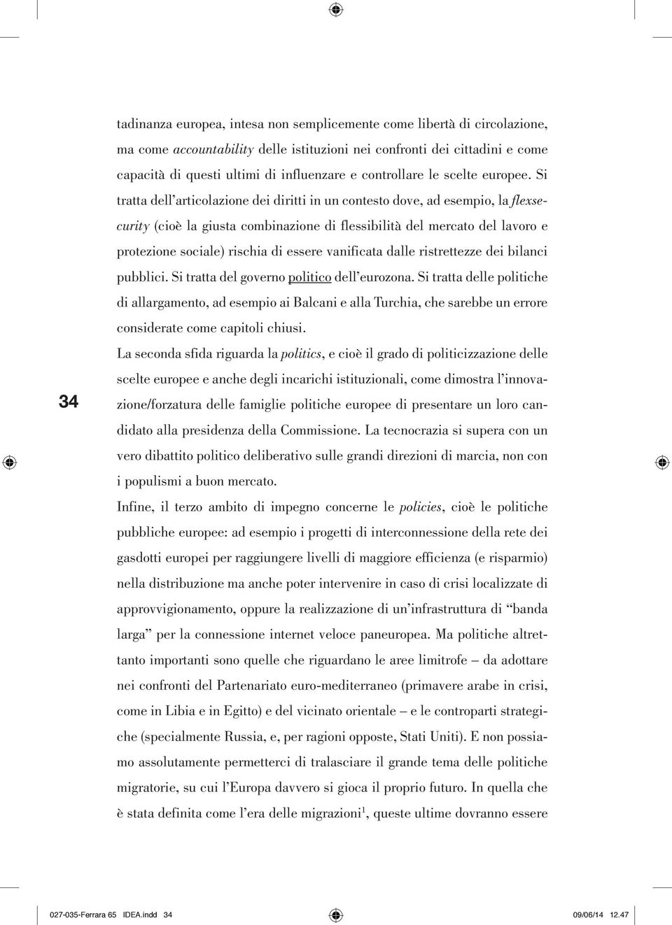 Si tratta dell articolazione dei diritti in un contesto dove, ad esempio, la flexsecurity (cioè la giusta combinazione di flessibilità del mercato del lavoro e protezione sociale) rischia di essere