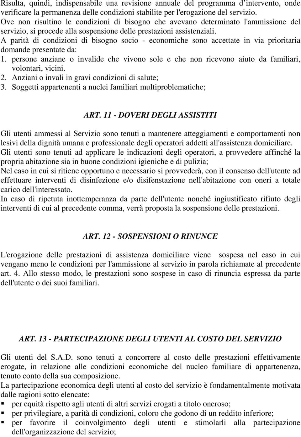 A parità di condizioni di bisogno socio - economiche sono accettate in via prioritaria domande presentate da: 1.