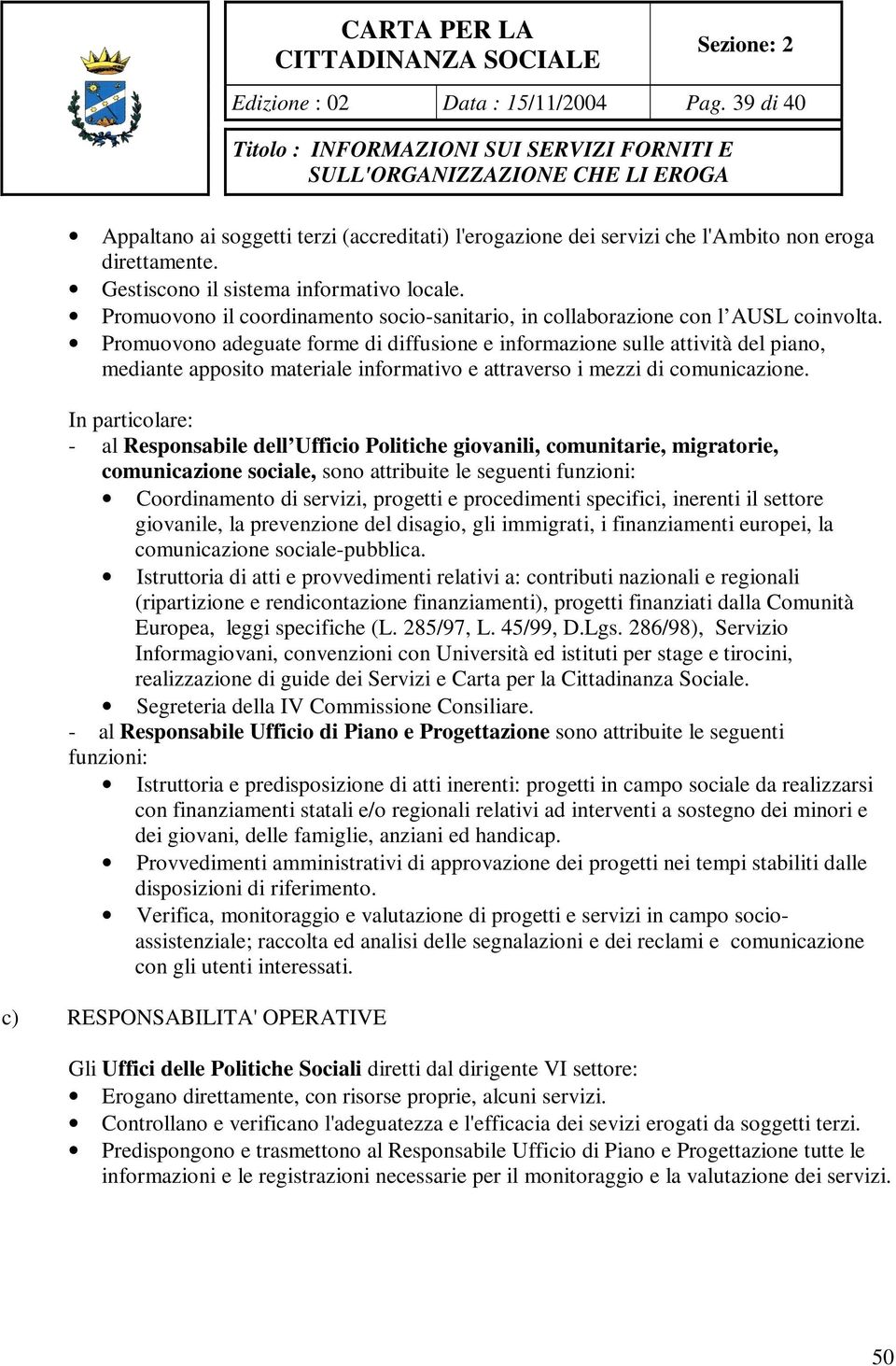 Promuovono adeguate forme di diffusione e informazione sulle attività del piano, mediante apposito materiale informativo e attraverso i mezzi di comunicazione.