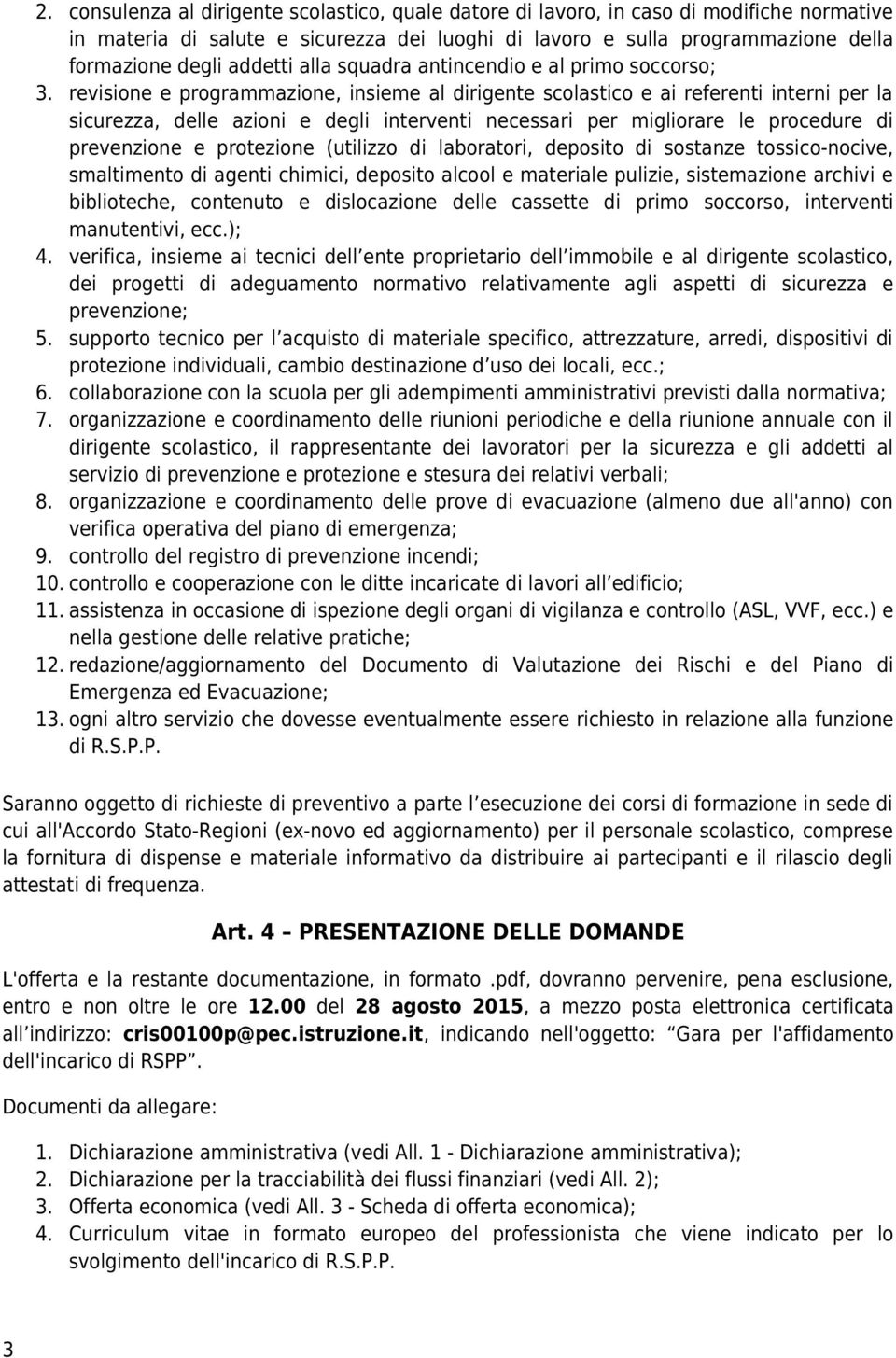 revisione e programmazione, insieme al dirigente scolastico e ai referenti interni per la sicurezza, delle azioni e degli interventi necessari per migliorare le procedure di prevenzione e protezione