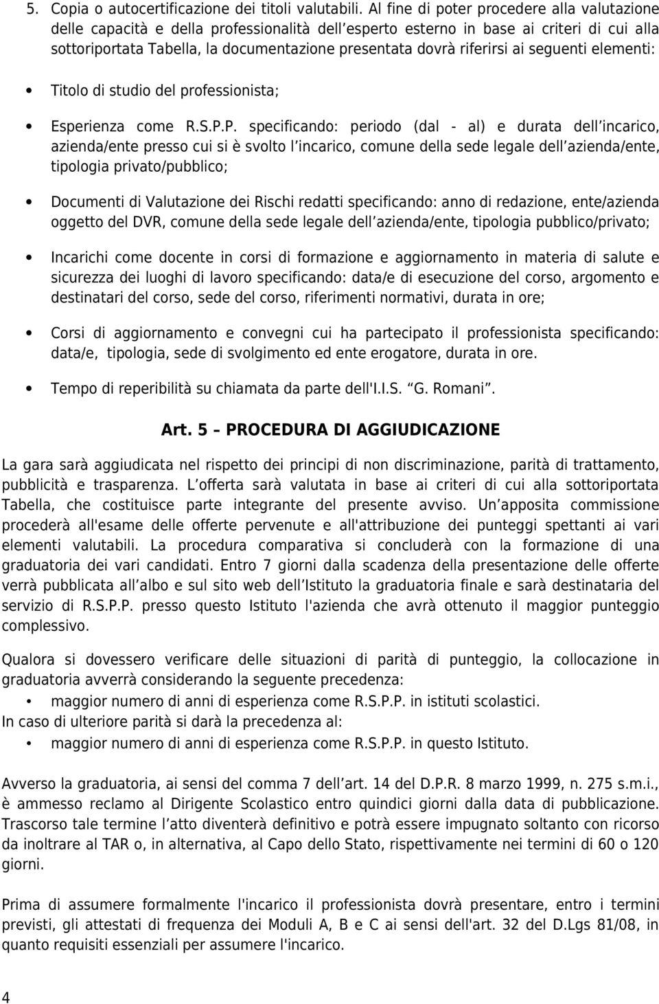 riferirsi ai seguenti elementi: Titolo di studio del professionista; Esperienza come R.S.P.