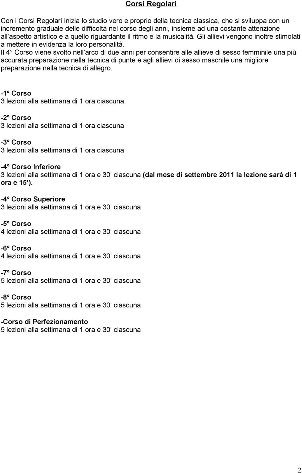 Il 4 Corso viene svolto nell arco di due anni per consentire alle allieve di sesso femminile una più accurata preparazione nella tecnica di punte e agli allievi di sesso maschile una migliore