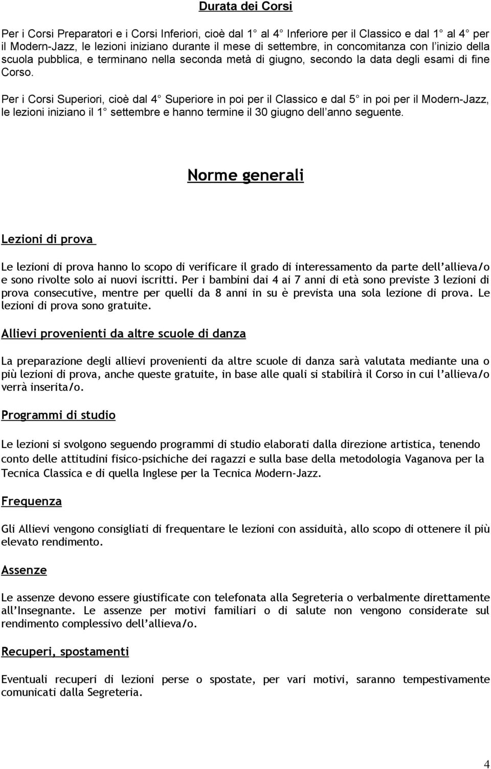 Per i Corsi Superiori, cioè dal 4 Superiore in poi per il Classico e dal 5 in poi per il Modern-Jazz, le lezioni iniziano il 1 settembre e hanno termine il 30 giugno dell anno seguente.