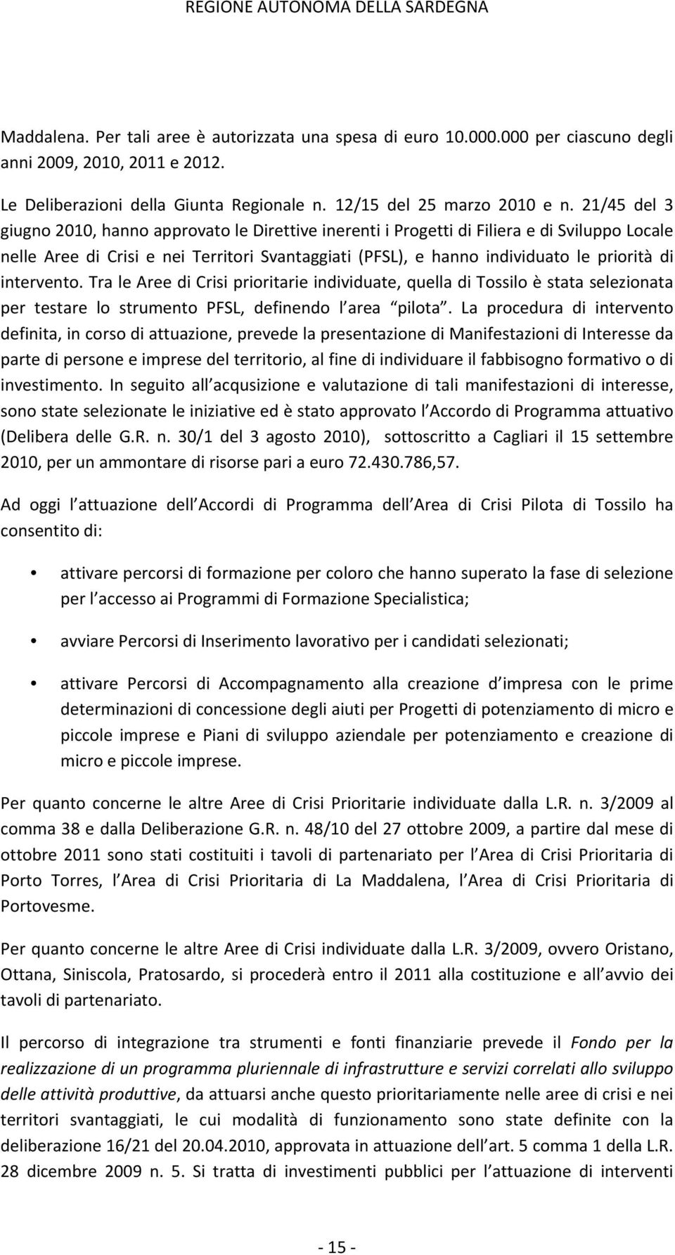 intervento. Tra le Aree di Crisi prioritarie individuate, quella di Tossilo è stata selezionata per testare lo strumento PFSL, definendo l area pilota.