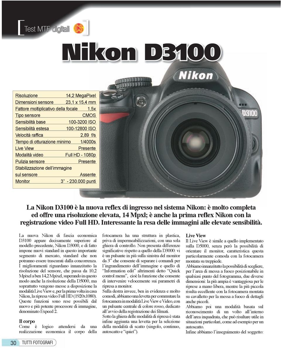 000 punti La Nikon D3 è la nuova reflex di ingresso nel sistema Nikon: è molto completa ed offre una risoluzione elevata, 14 Mpxl; è anche la prima reflex Nikon con la registrazione video Full HD.