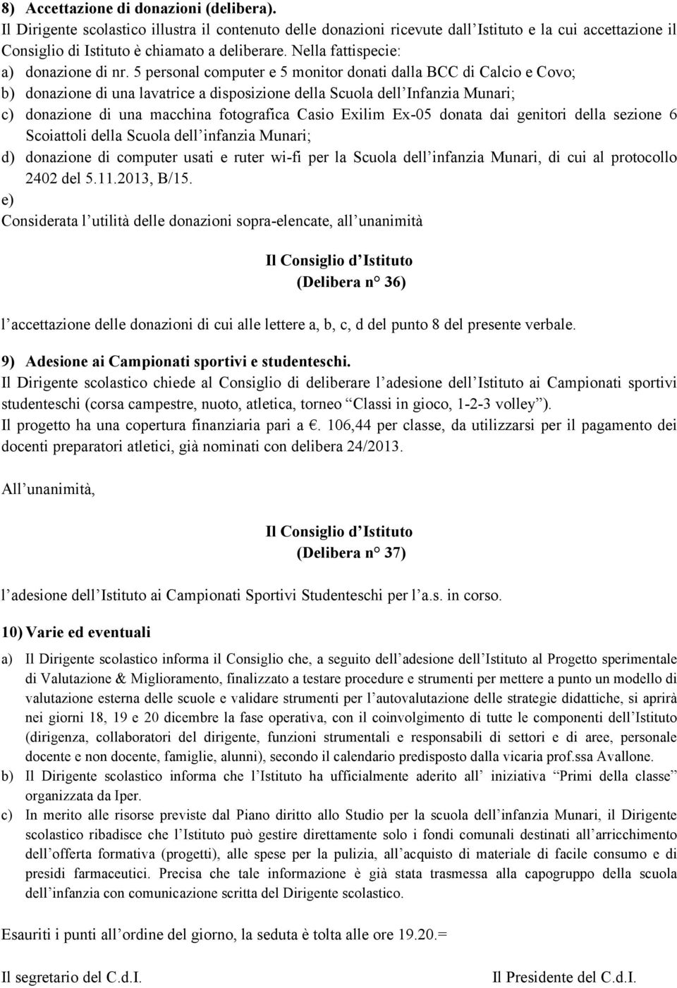 5 personal computer e 5 monitor donati dalla BCC di Calcio e Covo; b) donazione di una lavatrice a disposizione della Scuola dell Infanzia Munari; c) donazione di una macchina fotografica Casio