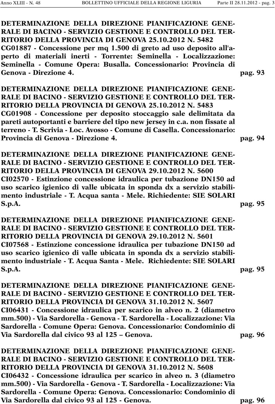 500 di greto ad uso deposito all'aperto di materiali inerti - Torrente: Seminella - Localizzazione: Seminella - Comune Opera: Busalla. Concessionario: Provincia di Genova - Direzione 4.