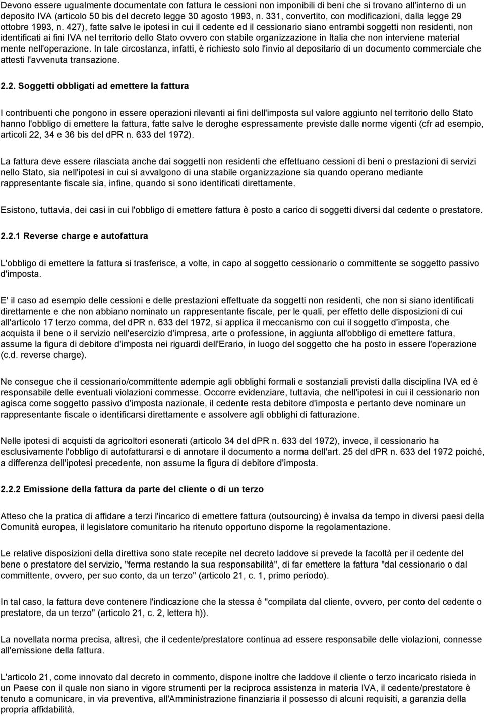 427), fatte salve le ipotesi in cui il cedente ed il cessionario siano entrambi soggetti non residenti, non identificati ai fini IVA nel territorio dello Stato ovvero con stabile organizzazione in