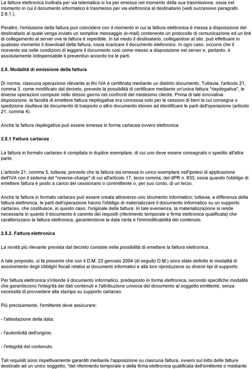 Peraltro, l'emissione della fattura può coincidere con il momento in cui la fattura elettronica è messa a disposizione del destinatario al quale venga inviato un semplice messaggio (e-mail)