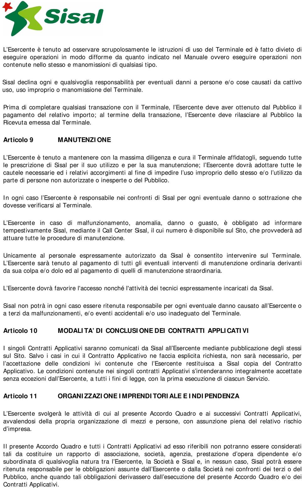 Sisal declina ogni e qualsivoglia responsabilità per eventuali danni a persone e/o cose causati da cattivo uso, uso improprio o manomissione del Terminale.