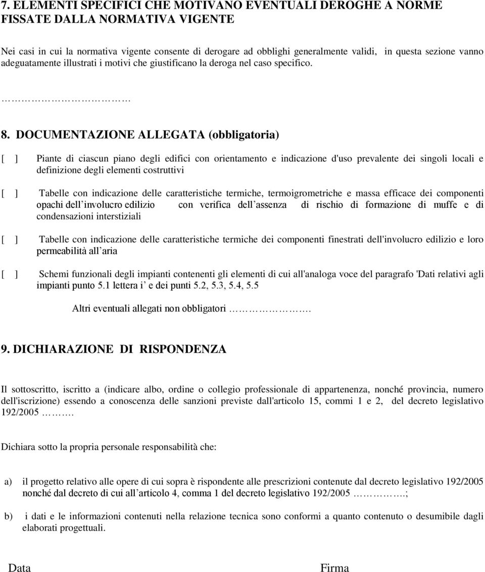 DOCUMENTAZIONE ALLEGATA (obbligatoria) [ ] Piante di ciascun piano degli edifici con orientamento e indicazione d'uso prevalente dei singoli locali e definizione degli elementi costruttivi [ ]